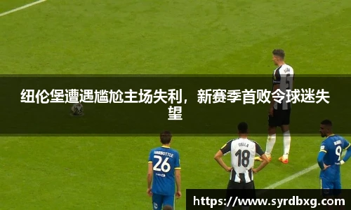 纽伦堡遭遇尴尬主场失利，新赛季首败令球迷失望