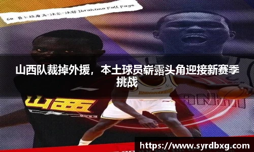山西队裁掉外援，本土球员崭露头角迎接新赛季挑战