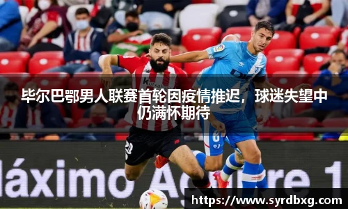 毕尔巴鄂男人联赛首轮因疫情推迟，球迷失望中仍满怀期待