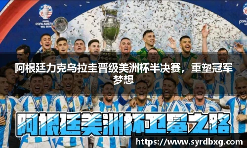阿根廷力克乌拉圭晋级美洲杯半决赛，重塑冠军梦想