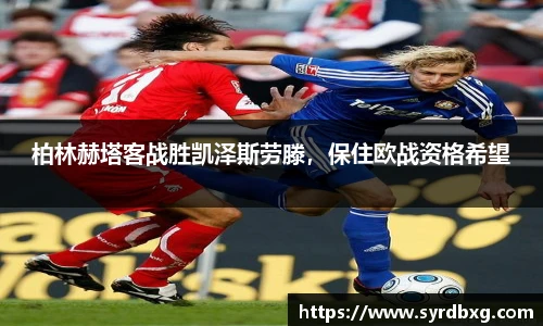 柏林赫塔客战胜凯泽斯劳滕，保住欧战资格希望