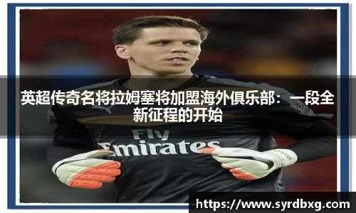 英超传奇名将拉姆塞将加盟海外俱乐部：一段全新征程的开始