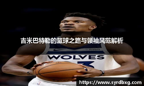 吉米巴特勒的篮球之路与领袖风范解析