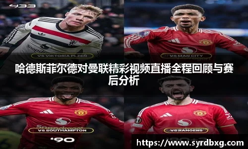 哈德斯菲尔德对曼联精彩视频直播全程回顾与赛后分析