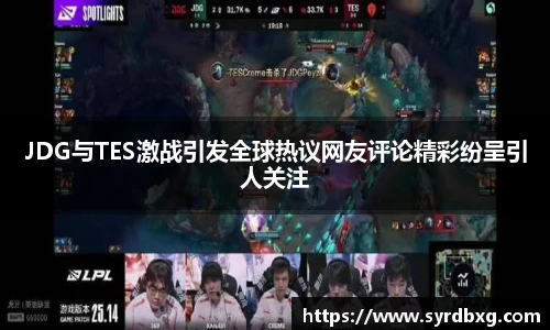 JDG与TES激战引发全球热议网友评论精彩纷呈引人关注