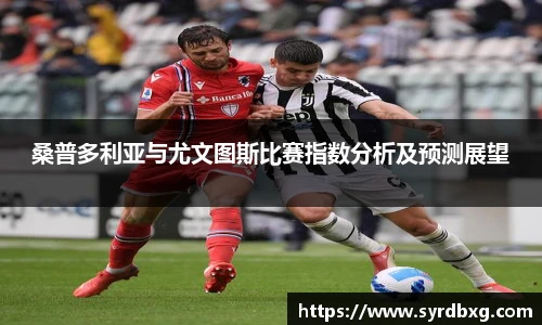 桑普多利亚与尤文图斯比赛指数分析及预测展望